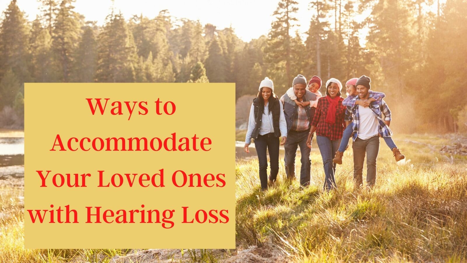 Ways to Accommodate Your Loved Ones with Hearing Loss